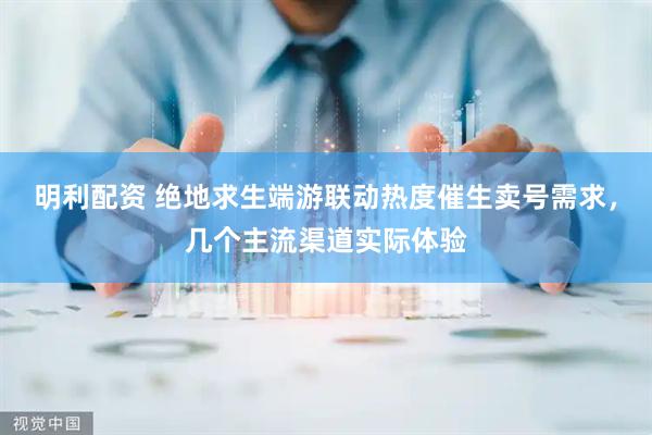 明利配资 绝地求生端游联动热度催生卖号需求，几个主流渠道实际体验